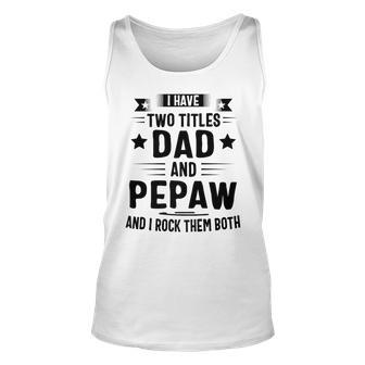 I Have Two Titles Dad And Pepaw And I Rock Them Both Unisex Tank Top | Mazezy