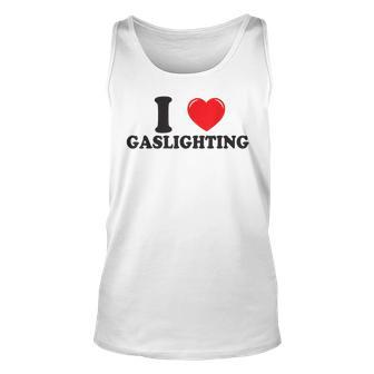 I Love Gaslighting I Heart Gaslighting Funny Gaslighting Unisex Tank Top | Mazezy