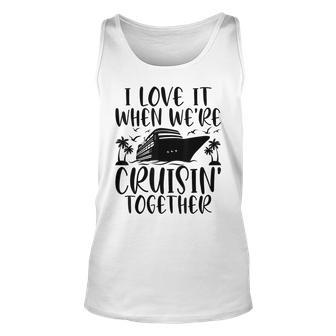 I Love It When Were Cruising Together Family Cruise Matching Unisex Tank Top - Seseable
