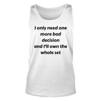 I Only Need One More Bad Decision And Ill Own The Whole Set Unisex Tank Top - Thegiftio UK