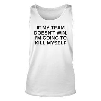 If My Team Doesnt Win Im Going To Kill Myself Offensive Unisex Tank Top - Monsterry UK