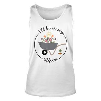 Ill Be In My Office Garden Funny Distressed Gardening Unisex Tank Top | Mazezy