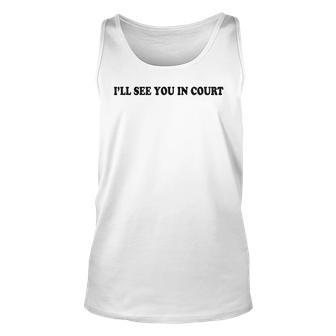 Ill See You In Court Funny Ill See You In Court Unisex Tank Top | Mazezy