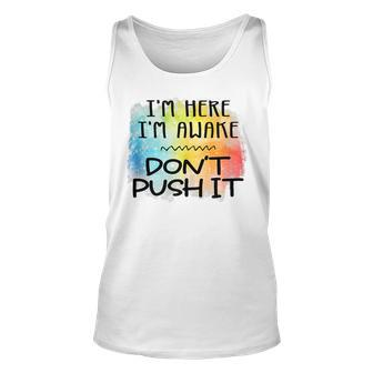 Im Here Im Awake Dont Push It Spoonie Life IT Funny Gifts Unisex Tank Top | Mazezy