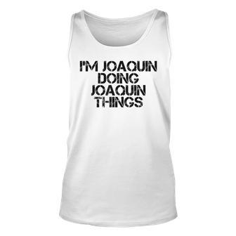 Im Joaquin Doing Joaquin Things Name Funny Birthday Gift Unisex Tank Top | Mazezy