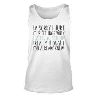 Im Sorry I Hurt Your Feelings When I Called You Stupid Unisex Tank Top | Mazezy
