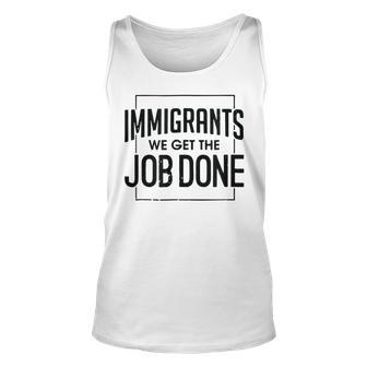 Immigrants We Get The Job Done Graphics Unisex Tank Top | Mazezy