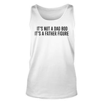 Its Not A Dad Bod Its A Father Figure Unisex Tank Top | Mazezy UK