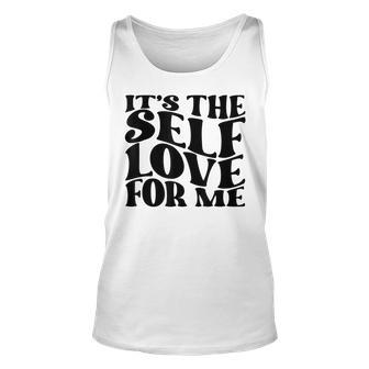 Its Self The Self Love For Me Funny Fact Quotes Unisex Tank Top | Mazezy