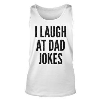 I Laugh At Dad Jokes Humor Father Birthday For Dad Tank Top | Mazezy