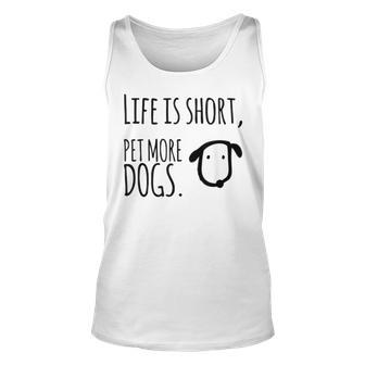 Life Is Short- Pet More Dogs Funny Dog Lover Design Unisex Tank Top - Thegiftio UK