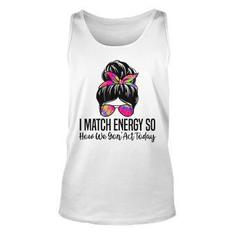 I Match Energy So How We Gon' Act Today Sarcasm Quotes Tank Top - Monsterry UK