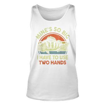 Mines So Big I Have To Use Two Hands Bass Dad Fishing Tank Top | Mazezy AU