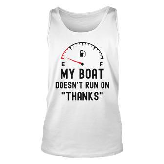 My Boat Doesnt Run On Thanks Funny Boating Empty Fuel Guage Unisex Tank Top - Thegiftio UK