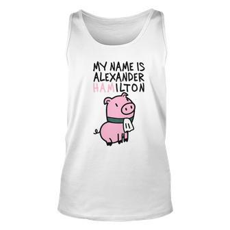 My Name Is Alexander Hamilton Pig Unisex Tank Top | Mazezy