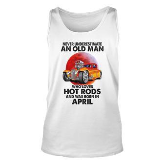 Never Underestimate An Old April Man Who Loves Hot Rods Unisex Tank Top - Seseable