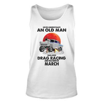 Never Underestimate An Old Man Drag Racing Born In March Unisex Tank Top - Seseable