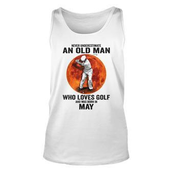 Never Underestimate An Old Man Loves Golf Born In May Gift For Mens Unisex Tank Top - Seseable