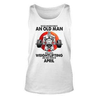 Never Underestimate An Old Man Loves Weightlifting April Unisex Tank Top - Seseable