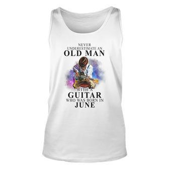 Never Underestimate An Old Man With A Guitar Born In June Gift For Mens Unisex Tank Top - Seseable
