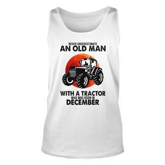 Never Underestimate An Old Man With A Tractor Born December Unisex Tank Top - Seseable