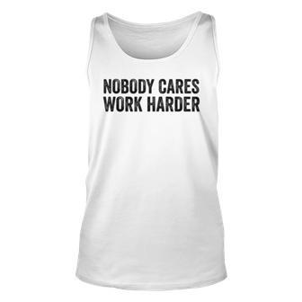 Nobody Cares Work Harder Motivational Workout Fitness Gym Unisex Tank Top | Mazezy