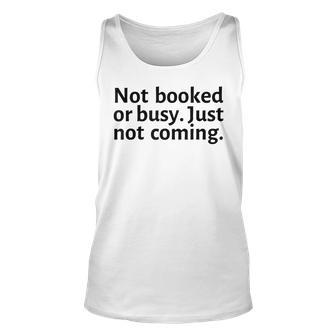 Not Booked Or Busy Just Not Coming Funny Sarcasm Introvert Unisex Tank Top | Mazezy