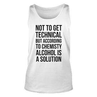 Not To Get Technical According Chemistry Alcohol Solution Unisex Tank Top | Mazezy