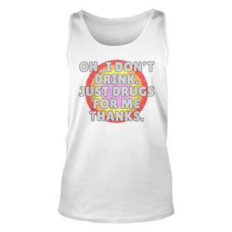 Oh I Dont Drink Just Drugs For Me - Funny Anti Alcohol Unisex Tank Top | Mazezy
