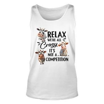 Relax Were All Crazy Its Not A Competition Cow Unisex Tank Top | Mazezy