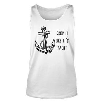 Sailing Drop It Like Its Yacht Anchor Captain Sailor Yacht Unisex Tank Top | Mazezy