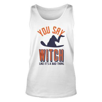 You Say Witch Like Its A Bad Thing Wicked Halloween Halloween Tank Top | Mazezy