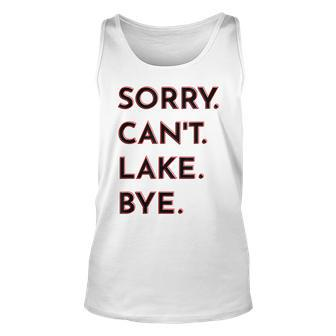 Sorry Cant Lake Bye Funny Summer Lake Unisex Tank Top - Seseable