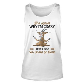 Stop Asking Why Im Crazy Funny Goat Yoga Yoga Funny Gifts Unisex Tank Top | Mazezy