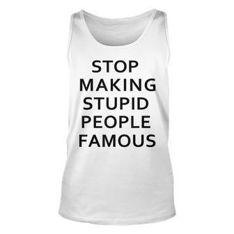 Stop Making The Stupid People Famous FunnySimpple Unisex Tank Top | Mazezy