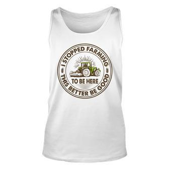 I Stopped Farming To Be Here This Better Be Good Farming Tank Top - Thegiftio UK