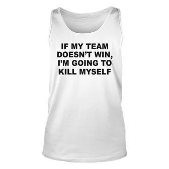If My Team Doesn’T Win I’M Going To Kill Myself Tank Top - Monsterry UK