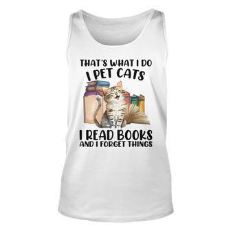 Thats What I Do I Pet Cats I Read Books And I Forget Things Unisex Tank Top - Seseable