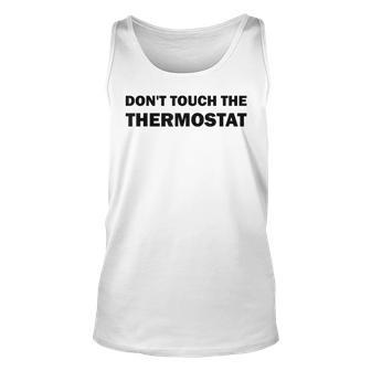 Thermostat Police Fathers Day Dont Touch The Thermostat Dad Unisex Tank Top - Seseable