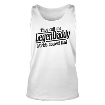 They Call Me Legendaddy Worlds Coolest Dad - Fathers Day Unisex Tank Top | Mazezy