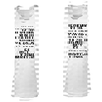 If You Think Im An Idiot You Should Meet My Brother For Brothers Tank Top | Mazezy
