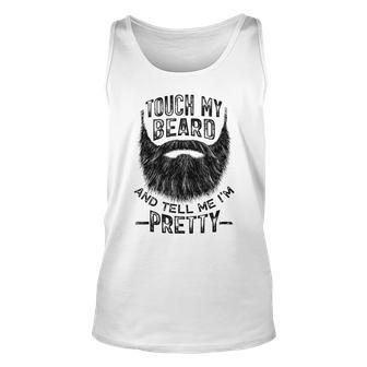 Touch My Beard And Tell Me Im Pretty Bearded Man Unisex Tank Top | Mazezy