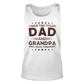 I Have Two Titles Dad And Grandpa For Fathers Day Grandpa Tank Top | Mazezy
