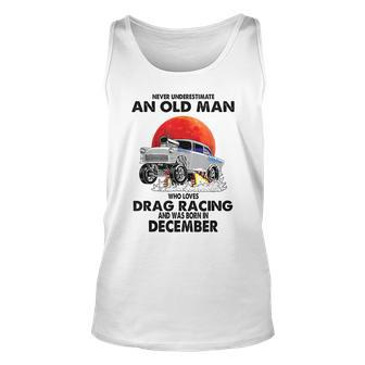 Never Underestimate An Old Man Drag Racing Born In December Old Man Tank Top | Mazezy
