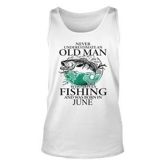 Never Underestimate An Old Man Who Loves Fishing June Old Man Tank Top | Mazezy