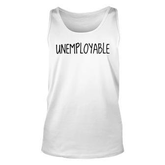 Unemployable Unemployed Job Seeker Welfare Funny Gift Unisex Tank Top | Mazezy