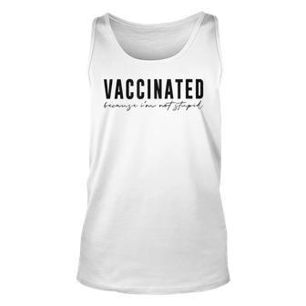 Vaccinated Vaccinated Because Im Not StupidVaccinated Unisex Tank Top | Mazezy
