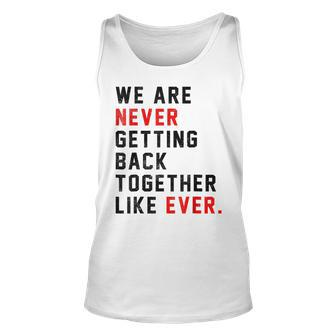 We Are Never Getting Back Together Like Ever For Men Women Unisex Tank Top - Thegiftio UK
