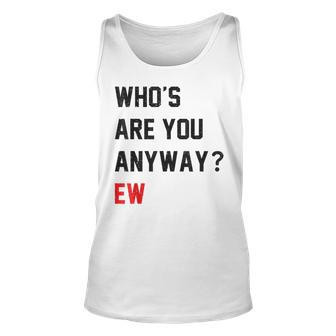 Who's Are You Anyway Ew Saying Tank Top - Monsterry DE