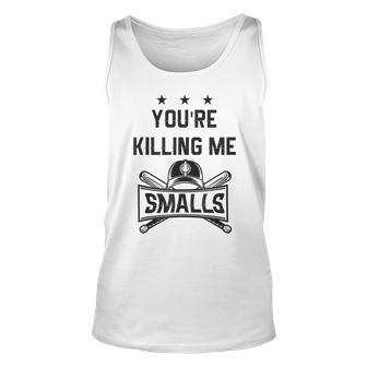 Your Killing Me Smalls Softball For Youre FatherSon Unisex Tank Top | Mazezy